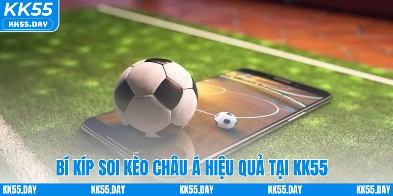 Kinh nghiệm soi kèo châu Á hiệu quả tại KK55