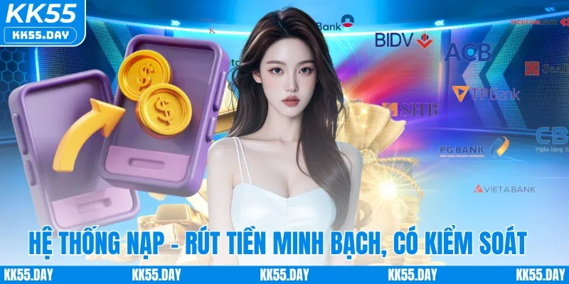 KK55 Có Lừa Đảo Không 2 Hệ thống nạp - rút tiền minh bạch, có kiểm soát