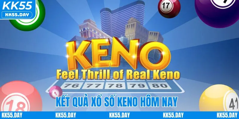 Kết Quả Xổ Số Keno Hôm Nay | Phân Tích Cho Người Chơi KK55