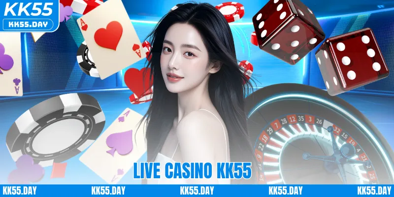 Live Casino KK55 – Sảnh Cược Online Cuốn Hút Số 1 Châu Á