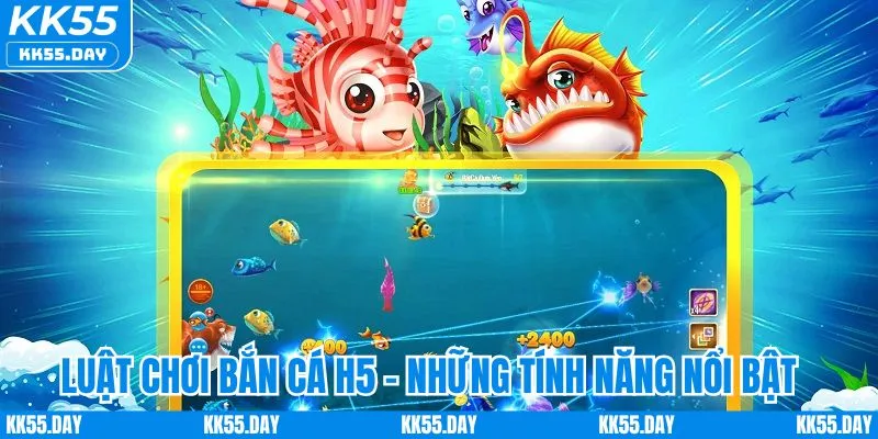 Luật chơi bắn cá H5 và những tính năng nổi bật