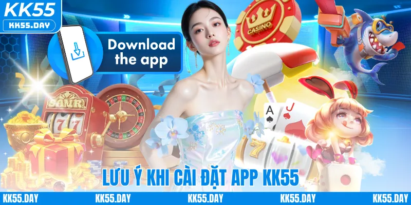 Lưu ý khi cài đặt app KK55