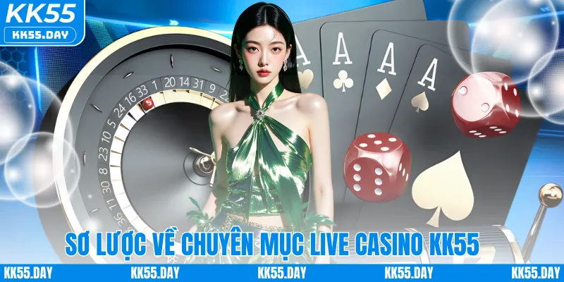 Sơ lược về chuyên mục live casino KK55 